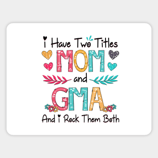 I Have Two Titles Mom And Gma And I Rock Them Both Wildflower Happy Mother's Day Magnet